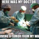 operation | HERE WAS MY DOCTOR; REMOVING A TUMOR FROM MY WALLET | image tagged in operation | made w/ Imgflip meme maker