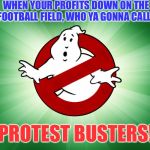 We ain’t afraid of no ratings. | WHEN YOUR PROFITS DOWN ON THE FOOTBALL FIELD, WHO YA GONNA CALL? PROTEST BUSTERS! | image tagged in ghost busters,nfl,owners,profits,protesters,american flag | made w/ Imgflip meme maker