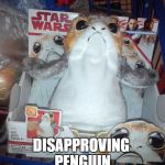  in the next universe over   | NOW IN STAR WARS; DISAPPROVING PENGUIN | image tagged in star wars,star wars no,funny | made w/ Imgflip meme maker