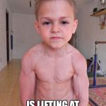 Kid Bodybuilder  | WHEN YOUR 1ST GRADER; IS LIFTING AT A 3RD GRADE LEVEL. | image tagged in kid bodybuilder | made w/ Imgflip meme maker