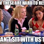 You can't sit with us | YOU KNOW THESE ARE HARD TO RESCHEDULE; YOU CAN'T SIT WITH US THEN!! | image tagged in you can't sit with us | made w/ Imgflip meme maker