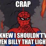 '60s Spiderman Fire | CRAP I KNEW I SHOULDN'T'VE GIVEN BILLY THAT LIGHTER | image tagged in '60s spiderman fire | made w/ Imgflip meme maker