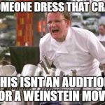 angry chef | SOMEONE DRESS THAT CRAB; THIS ISNT AN AUDITION FOR A WEINSTEIN MOVIE | image tagged in angry chef | made w/ Imgflip meme maker