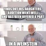 hide pain climate change | FINDS OUT HIS DAUGHTERS AUDITION WENT WELL AND HAS BEEN OFFERED A PART; IN A WEINSTEIN MOVIE | image tagged in hide pain climate change | made w/ Imgflip meme maker