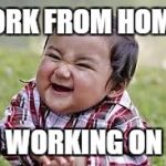 evil toddler | WORK FROM HOME? IM WORKING ON FB | image tagged in evil toddler | made w/ Imgflip meme maker