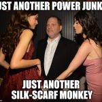King of Hollywood | JUST ANOTHER POWER JUNKIE; JUST ANOTHER SILK-SCARF MONKEY | image tagged in harvey weinstein vast right wing conspiracy | made w/ Imgflip meme maker