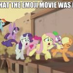 mlp movie all i said | ALL I SAID WAS THAT THE EMOJI MOVIE WAS HALFWAY DECENT | image tagged in mlp movie all i said | made w/ Imgflip meme maker