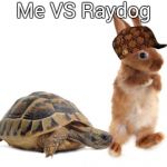 Hare turtle  | Me VS Raydog | image tagged in hare turtle,scumbag | made w/ Imgflip meme maker