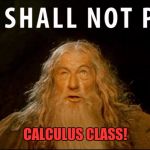 You Shall Not Pass  | CALCULUS CLASS! | image tagged in you shall not pass | made w/ Imgflip meme maker