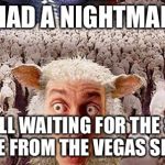 Sheeple | I HAD A NIGHTMARE; I WAS STILL WAITING FOR THE SECURITY FOOTAGE FROM THE VEGAS SHOOTING | image tagged in sheeple | made w/ Imgflip meme maker