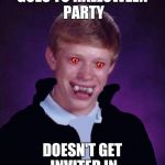 Bad luck Brian vampire | GOES TO HALLOWEEN PARTY; DOESN'T GET INVITED IN | image tagged in bad luck brian vampire | made w/ Imgflip meme maker
