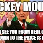 Bob Barker | MICKEY MOUSE; I CAN SEE YOU FROM HERE COME ON DOWN TO THE PRICE IS RIGHT | image tagged in bob barker | made w/ Imgflip meme maker