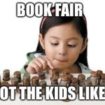 little kid counting money | BOOK FAIR; GOT THE KIDS LIKE... | image tagged in little kid counting money | made w/ Imgflip meme maker