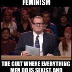 Drew Carey | WELCOME TO EVERYDAY FEMINISM; THE CULT WHERE EVERYTHING MEN DO IS SEXIST, AND CITATION DOESN’T MATTER. | image tagged in drew carey | made w/ Imgflip meme maker