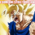 goku ssj | WHEN YOU SOMEONE STOLE YOUR LUNCH MONEY | image tagged in goku ssj | made w/ Imgflip meme maker