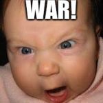 Angry baby  | WAR! | image tagged in angry baby | made w/ Imgflip meme maker