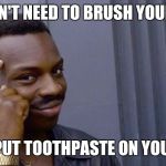 Mind: blown = true | YOU DON'T NEED TO BRUSH YOUR TEETH; IF YOU PUT TOOTHPASTE ON YOUR FOOD | image tagged in smart black guy,food,fast food,mind blown | made w/ Imgflip meme maker