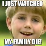 Kazoo Kid | I JUST WATCHED; MY FAMILY DIE! | image tagged in kazoo kid | made w/ Imgflip meme maker
