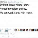 Trump Tweet | Eminem know where I stay. He got a problem pull up. We can work it out. Nah mean. | image tagged in blank trump tweet,eminem,beef,maga,god emperor trump,dank memes | made w/ Imgflip meme maker