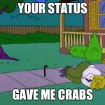 Ball in groin | YOUR STATUS; GAVE ME CRABS | image tagged in ball in groin | made w/ Imgflip meme maker