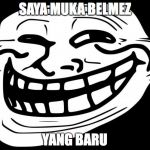 Trollface | SAYA MUKA BELMEZ; YANG BARU | image tagged in trollface | made w/ Imgflip meme maker