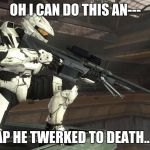 Halo Sniper | OH I CAN DO THIS AN---; OH CRAP HE TWERKED TO DEATH...DAMN! | image tagged in halo sniper | made w/ Imgflip meme maker