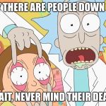 Rick and Morty Scam | MORTY THERE ARE PEOPLE DOWN THERE! WAIT, NEVER MIND THEIR DEAD. | image tagged in rick and morty scam | made w/ Imgflip meme maker