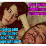 Couple thinking in bed | He's probably thinking about other women. She farted and it's giving me a boner. W.T.F. is wrong with me? | image tagged in couple thinking in bed | made w/ Imgflip meme maker