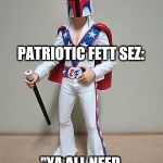 Patriotic Fett | PATRIOTIC FETT SEZ:; "YA ALL NEED SOME FREEDOM" | image tagged in patriotic fett | made w/ Imgflip meme maker
