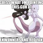 They both bad. | GUESS WHAT I'M POINTING THIS GUN AT. GENWUNNERS AND RED FANS. | image tagged in mewtwo quickscope | made w/ Imgflip meme maker