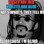 10 Guy 60's Hippie | ROSES ARE RED; VIOLETS ARE BLUE; THAT’S WHAT’S THEY TELL ME; BECAUSE I’M BLIND | image tagged in 10 guy 60's hippie | made w/ Imgflip meme maker