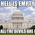 Capitol building  | HELL IS EMPTY; AND ALL THE DEVILS ARE HERE | image tagged in capitol building | made w/ Imgflip meme maker