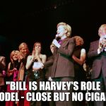 hill_bill_harvey | "BILL IS HARVEY'S ROLE MODEL - CLOSE BUT NO CIGAR." | image tagged in hill_bill_harvey | made w/ Imgflip meme maker