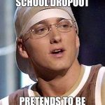 Eminem Destiny | WHEN A HIGH SCHOOL DROPOUT; PRETENDS TO BE A POLITICAL SCHOLAR | image tagged in eminem destiny | made w/ Imgflip meme maker