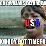 Aint Nobody Got Time For That Meme | CHECK FOR CIVILIANS BEFORE BOMBING? AIN'T NOBODY GOT TIME FOR THAT S U A | image tagged in memes,aint nobody got time for that | made w/ Imgflip meme maker