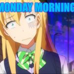 I'm always tired in the morning, especially on: | MONDAY MORNING | image tagged in creepy karen,anime,memes,monday mornings,funny,anime girl | made w/ Imgflip meme maker