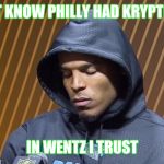 Cam Newton Sulk | I DIDN'T KNOW PHILLY HAD KRYPTONITE.... IN WENTZ I TRUST | image tagged in cam newton sulk | made w/ Imgflip meme maker