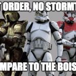 star wars clones | NO FIRST ORDER, NO STORMTROOPER; CAN EVER COMPARE TO THE BOIS OF THE PAST | image tagged in star wars clones | made w/ Imgflip meme maker