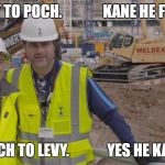 Kane he fix it? Yes he Kane | LEVY TO POCH.              KANE HE FIX IT; POCH TO LEVY.             YES HE KANE | image tagged in kane he fix it yes he kane | made w/ Imgflip meme maker