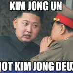 Kim Jong Un | KIM JONG UN; NOT KIM JONG DEUX | image tagged in kim jong un | made w/ Imgflip meme maker
