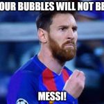 italian messi #2 | OUR BUBBLES WILL NOT BE; MESSI! | image tagged in italian messi 2 | made w/ Imgflip meme maker