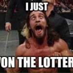 Seth Rollins | I JUST; WON THE LOTTERY | image tagged in seth rollins | made w/ Imgflip meme maker