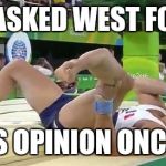 Broken Leg | I ASKED WEST FOR; HIS OPINION ONCE :( | image tagged in broken leg | made w/ Imgflip meme maker