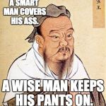 Wise Confucius | A SMART MAN COVERS HIS ASS. A WISE MAN KEEPS HIS PANTS ON. | image tagged in wise confucius | made w/ Imgflip meme maker