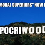 Scumbag Hollywood | OUR "MORAL SUPERIORS" NOW LIVE IN; HYPOCRI | image tagged in scumbag hollywood | made w/ Imgflip meme maker