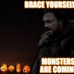 Halloween is Coming | BRACE YOURSELVES; MONSTERS ARE COMING | image tagged in halloween is coming,brace yourselves | made w/ Imgflip meme maker