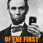 The Original Mirror Selfie | HISTORIC EVIDENCE; OF THE FIRST MIRROR SELFIE | image tagged in abe lincoln with iphone,selfies,mirror selfie,damn i look good,your tie is crooked,dont blink | made w/ Imgflip meme maker