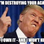 Angry trump | I'M DESTROYING YOUR ACA; SO NOW I OWN IT - AND I WON'T HELP YOU! | image tagged in angry trump | made w/ Imgflip meme maker