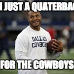 Dak Prescott Jingle from the Tune Cowboys Like Us by George Strait | I'M JUST A QUATERBACK; FOR THE COWBOYS | image tagged in dak prescott | made w/ Imgflip meme maker