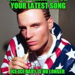 vanilla ice | THANKS EMINEM FOR YOUR LATEST SONG; ICE ICE BABY IS NO LONGER THE GAYEST RAP SONG OF ALL TIME | image tagged in vanilla ice,eminem | made w/ Imgflip meme maker